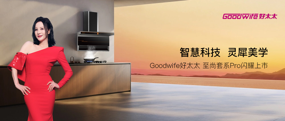 生活美学∣“智慧科技，灵犀美学”Goodwife好太太 至尚套系Pro闪耀上市！
